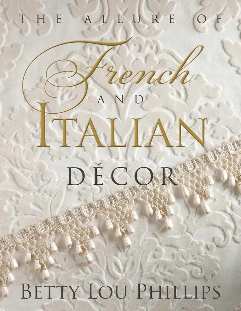 THE ALLURE OF FRENCH & ITALIAN DECOR BY BETTY LOU PHILLIPS